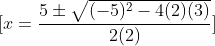 \[ x = \frac{5 \pm \sqrt{(-5)^2-4(2)(3)}}{2(2)} \]